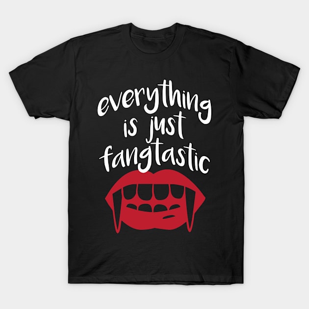 Everything is just Fangtastic T-Shirt by oddmatter